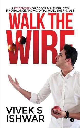 Cover image for Walk the Wire: A 21st Century Guide for Millennials to Find Balance and Accomplish Their Goals