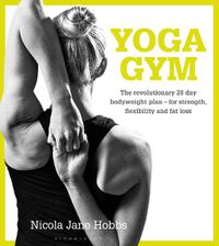 Cover image for Yoga Gym: The Revolutionary 28 Day Bodyweight Plan - for Strength, Flexibility and Fat Loss