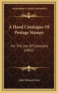Cover image for A Hand Catalogue of Postage Stamps: For the Use of Collectors (1862)