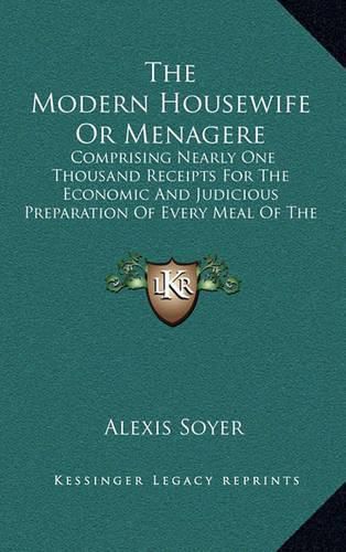 The Modern Housewife or Menagere: Comprising Nearly One Thousand Receipts for the Economic and Judicious Preparation of Every Meal of the Day (1851)