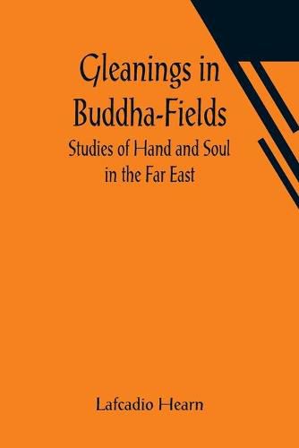 Cover image for Gleanings in Buddha-Fields: Studies of Hand and Soul in the Far East