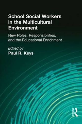 Cover image for School Social Workers in the Multicultural Environment: New Roles, Responsibilities, and Educational Enrichment: New Roles, Responsibilities, and Educational Enrichment