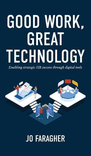 Cover image for Good Work, Great Technology: Enabling Strategic HR Success Through Digital Tools