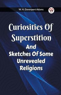 Cover image for Curiosities Of Superstition And Sketches Of Some Unrevealed Religions
