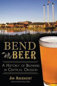 Cover image for Bend Beer: A History of Brewing in Central Oregon