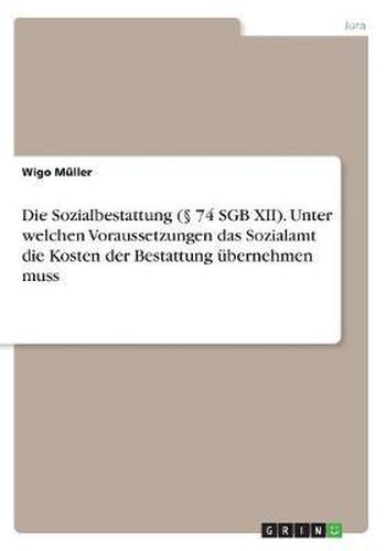 Cover image for Die Sozialbestattung ( 74 Sgb XII). Unter Welchen Voraussetzungen Das Sozialamt Die Kosten Der Bestattung Ubernehmen Muss