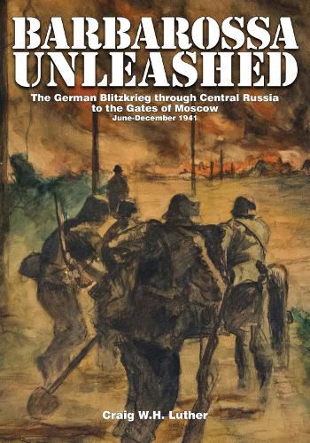 Cover image for Barbarsa Unleashed: The German Blitzkrieg through Central Russia to the Gates of Mcow, June-December 1941