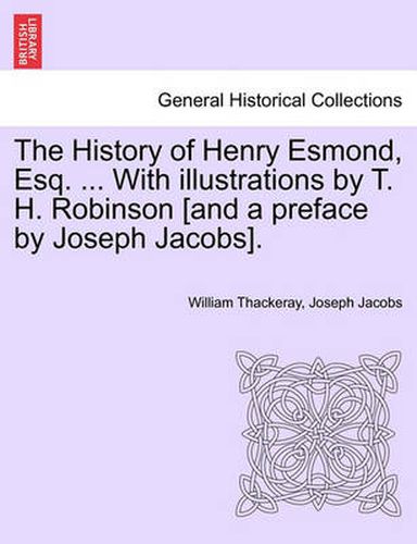 Cover image for The History of Henry Esmond, Esq. ... with Illustrations by T. H. Robinson [And a Preface by Joseph Jacobs].