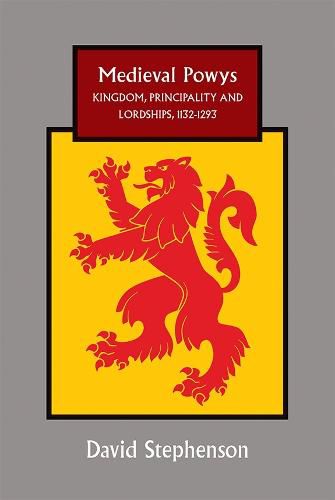 Medieval Powys: Kingdom, Principality and Lordships, 1132-1293