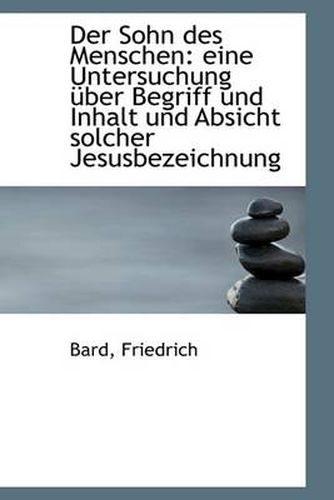 Cover image for Der Sohn Des Menschen: Eine Untersuchung Uber Begriff Und Inhalt Und Absicht Solcher Jesusbezeichnun