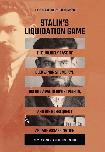 Cover image for Stalin's Liquidation Game: The Unlikely Case of Oleksandr Shumskyi, His Survival in Soviet Jail, and Subsequent Arcane Assassination