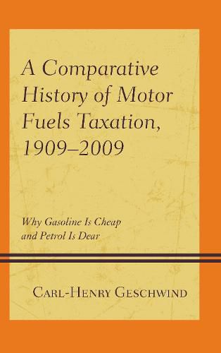 Cover image for A Comparative History of Motor Fuels Taxation, 1909-2009: Why Gasoline Is Cheap and Petrol Is Dear