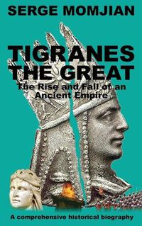 Cover image for Tigranes the Great: The Rise and Fall of an Ancient Empire