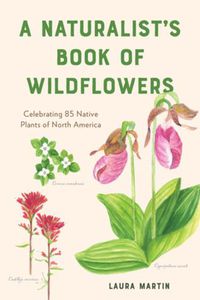 Cover image for A Naturalist's Book of Wildflowers: Celebrating 85 Native Plants in North America