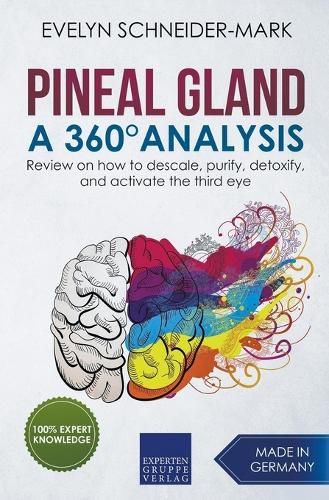 Pineal Gland - A 360 Degrees Analysis - Review on How to Descale, Purify, Detoxify, and Activate the Third Eye