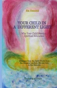 Cover image for Your Child in a Different Light: Why Your Child needs a Spiritual Education