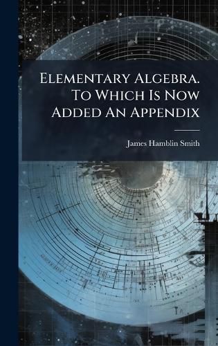 Cover image for Elementary Algebra. To Which Is Now Added An Appendix