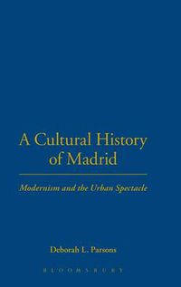 Cover image for A Cultural History of Madrid: Modernism and the Urban Spectacle