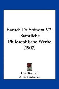 Cover image for Baruch de Spinoza V2: Samtliche Philosophische Werke (1907)