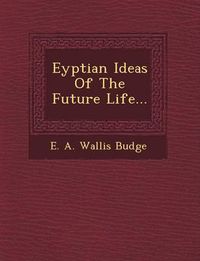 Cover image for Eyptian Ideas of the Future Life...