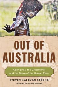 Cover image for Out of Australia: Aborigines, the Dreamtime, and the Dawn of the Human Race
