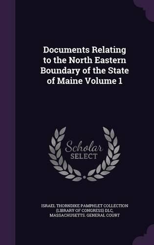 Cover image for Documents Relating to the North Eastern Boundary of the State of Maine Volume 1