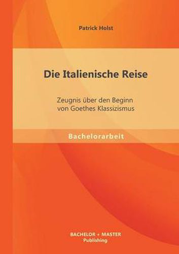Cover image for Die Italienische Reise: Zeugnis uber den Beginn von Goethes Klassizismus