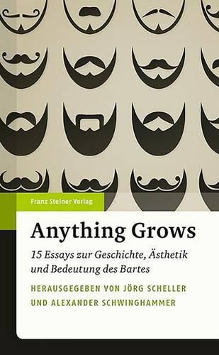 Cover image for Anything Grows: 15 Essays Zur Geschichte, Asthetik Und Bedeutung Des Bartes