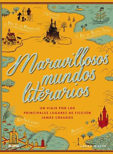 Maravillosos Mundos Literarios: Un Viaje Por Los Principales Lugares de Produccion Jamas Creados