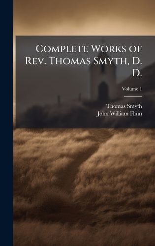 Cover image for Complete Works of Rev. Thomas Smyth, D. D.