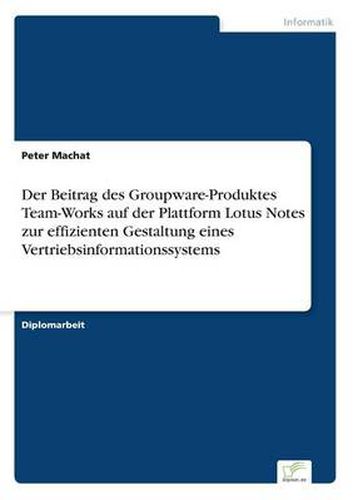 Cover image for Der Beitrag des Groupware-Produktes Team-Works auf der Plattform Lotus Notes zur effizienten Gestaltung eines Vertriebsinformationssystems