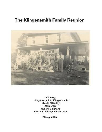 Cover image for The Klingensmith Family Reunion: Including Klingenschmidt / Klingensmith Steinle / Stanley Carpenter Muller / Miller and Bischoff / Bishop Family Lines