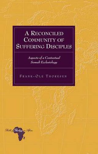 Cover image for A Reconciled Community of Suffering Disciples: Aspects of a Contextual Somali Ecclesiology