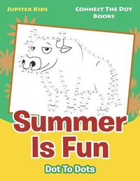 Cover image for Summer Is Fun Dot To Dots: Connect The Dot Books