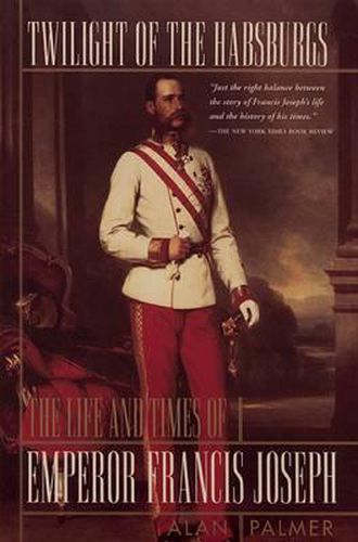 Twilight of the Habsburgs: The Life and Times of Emperor Francis Joseph