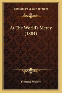 Cover image for At the World's Mercy (1884)