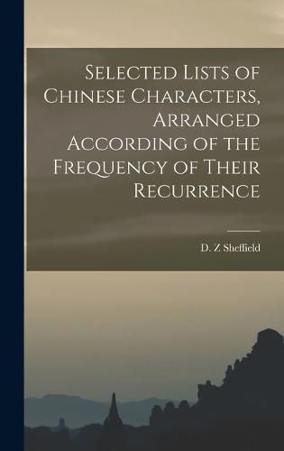 Cover image for Selected Lists of Chinese Characters, Arranged According of the Frequency of Their Recurrence