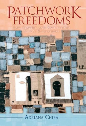 Cover image for Patchwork Freedoms: Law, Slavery, and Race beyond Cuba's Plantations