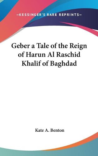 Cover image for Geber a Tale of the Reign of Harun Al Raschid Khalif of Baghdad