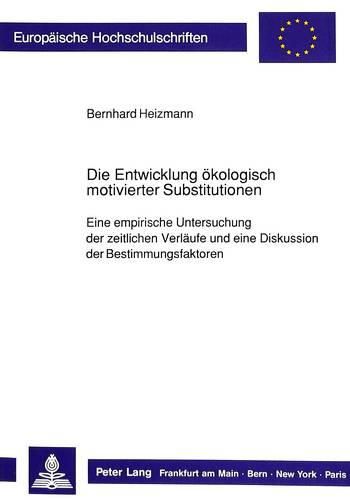 Cover image for Die Entwicklung Oekologisch Motivierter Substitutionen: Eine Empirische Untersuchung Der Zeitlichen Verlaeufe Und Eine Diskussion Der Bestimmungsfaktoren