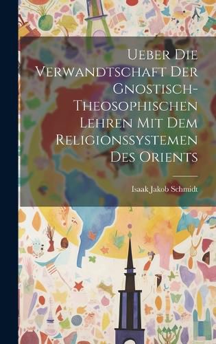 Cover image for Ueber die Verwandtschaft der Gnostisch-theosophischen Lehren mit dem Religionssystemen des Orients