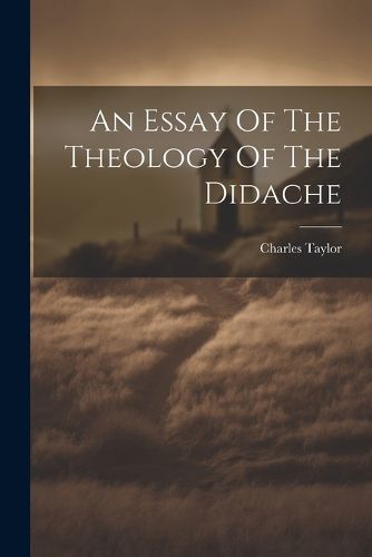 Cover image for An Essay Of The Theology Of The Didache