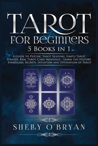 Cover image for Tarot For Beginners: 5 Books in 1: A Guide to Psychic Tarot Reading, Simple Tarot Spreads, Real Tarot Card Meanings - Learn the History, Symbolism, Secrets, Intuition and Divination of Tarot