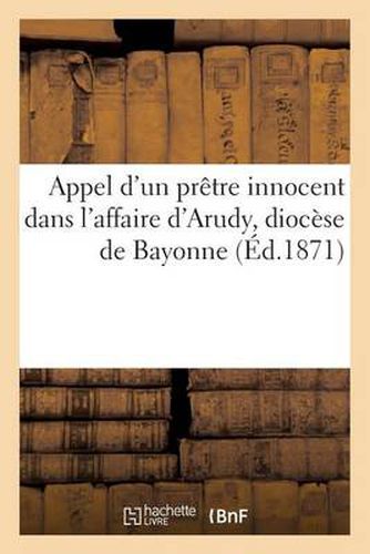 Appel d'Un Pretre Innocent Dans l'Affaire d'Arudy, Diocese de Bayonne