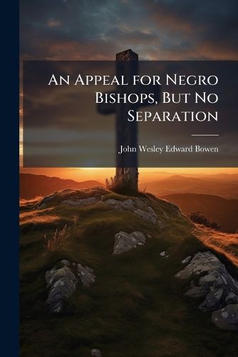 Cover image for An Appeal for Negro Bishops, But No Separation
