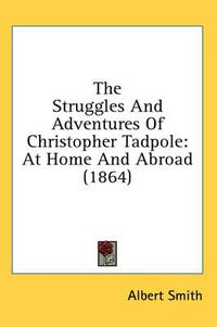 Cover image for The Struggles and Adventures of Christopher Tadpole: At Home and Abroad (1864)