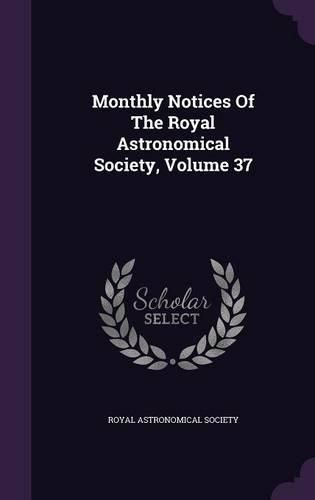 Cover image for Monthly Notices of the Royal Astronomical Society, Volume 37