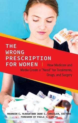 The Wrong Prescription for Women: How Medicine and Media Create a  Need  for Treatments, Drugs, and Surgery