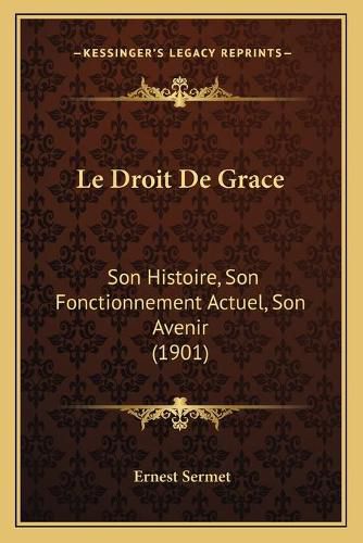 Cover image for Le Droit de Grace: Son Histoire, Son Fonctionnement Actuel, Son Avenir (1901)