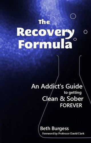 Cover image for The Recovery Formula: An Addict's Guide to Getting Clean & Sober Forever